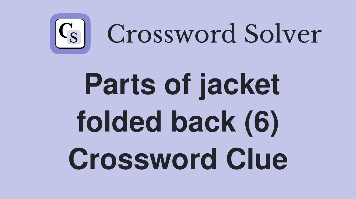 Parts of jacket folded back (6) Crossword Clue Answers Crossword Solver